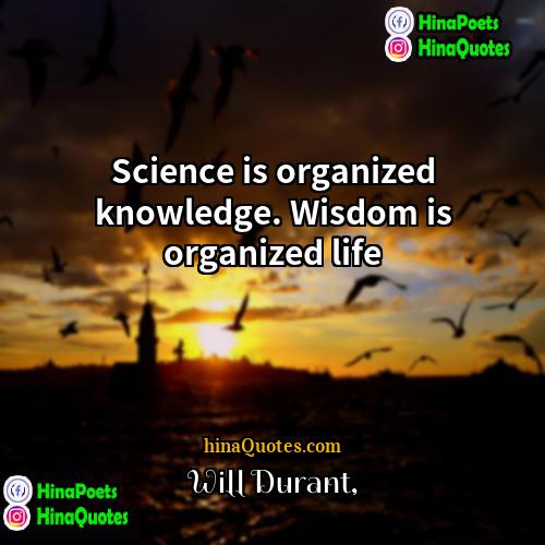 Will Durant Quotes | Science is organized knowledge. Wisdom is organized